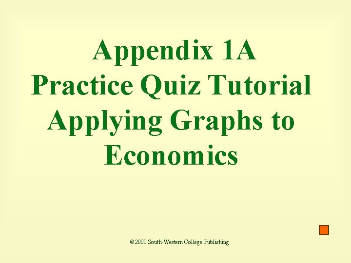 Appendix 1 A Practice Quiz Tutorial Applying Graphs to Economics © 2000 South-Western College