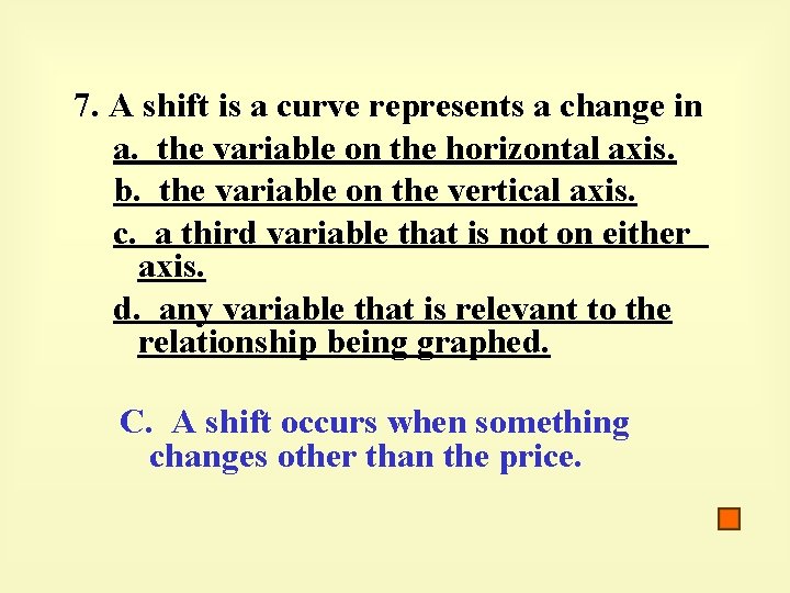 7. A shift is a curve represents a change in a. the variable on