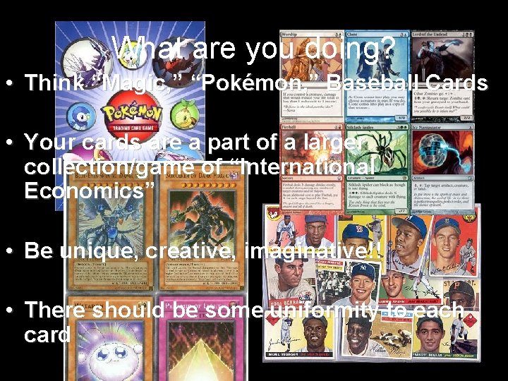 What are you doing? • Think “Magic, ” “Pokémon, ” Baseball Cards • Your