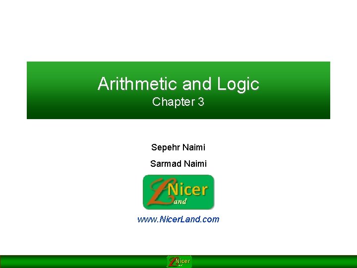 Arithmetic and Logic Chapter 3 Sepehr Naimi Sarmad Naimi www. Nicer. Land. com 