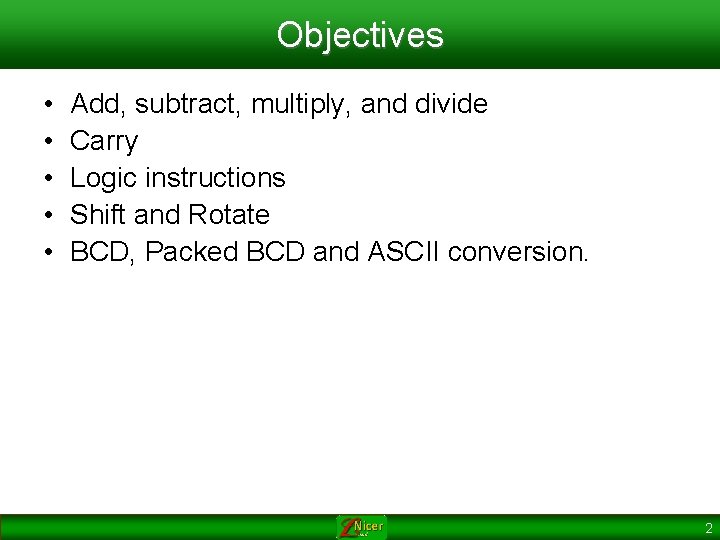 Objectives • • • Add, subtract, multiply, and divide Carry Logic instructions Shift and