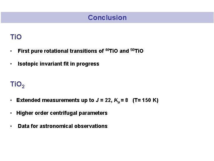 Conclusion Ti. O • First pure rotational transitions of 46 Ti. O and 50