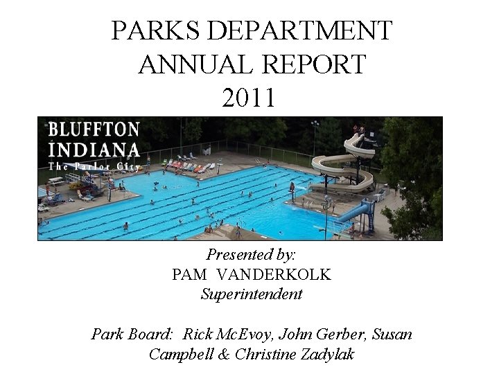 PARKS DEPARTMENT ANNUAL REPORT 2011 Presented by: PAM VANDERKOLK Superintendent Park Board: Rick Mc.