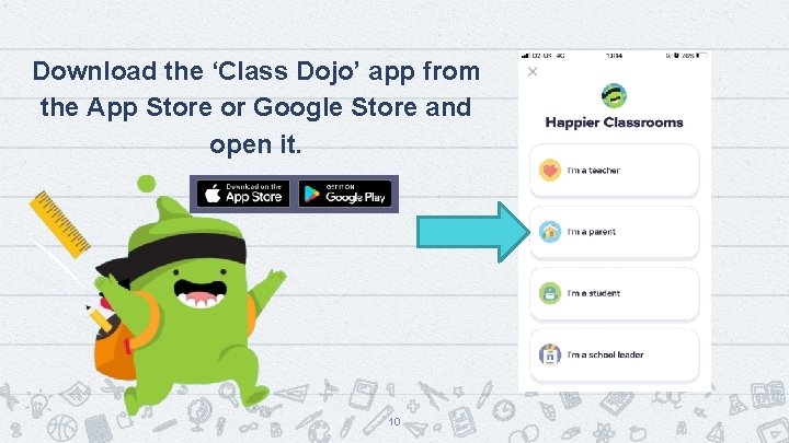 Download the ‘Class Dojo’ app from the App Store or Google Store and open