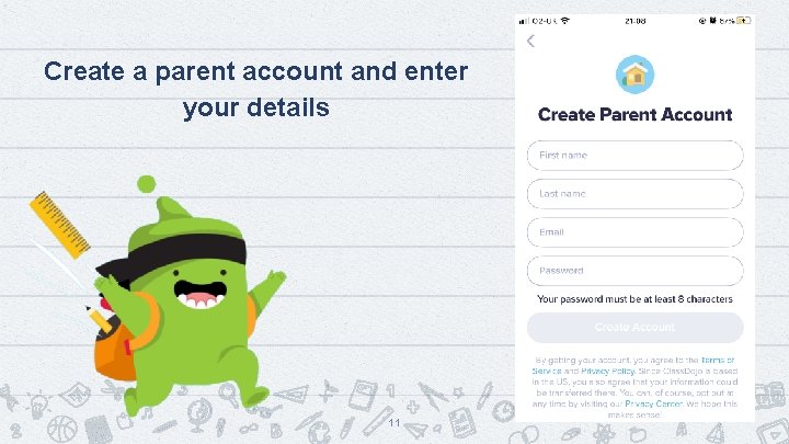 Create a parent account and enter your details 11 