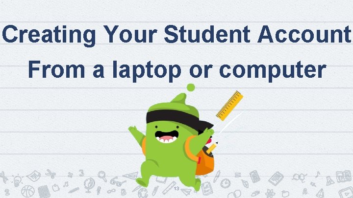 Creating Your Student Account From a laptop or computer 13 