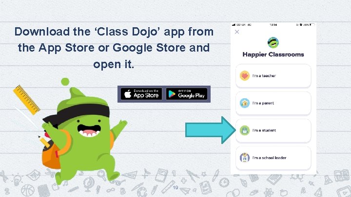 Download the ‘Class Dojo’ app from the App Store or Google Store and open