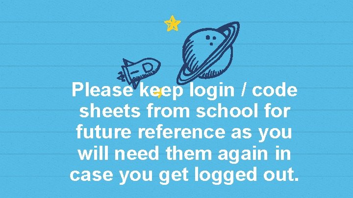 Please keep login / code sheets from school for future reference as you will