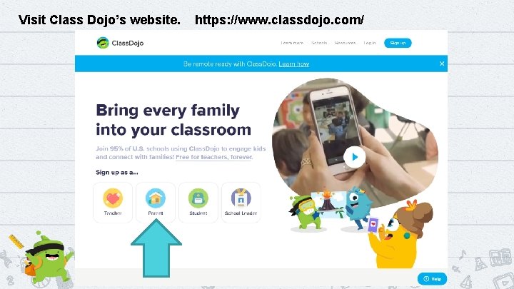 Visit Class Dojo’s website. https: //www. classdojo. com/ 4 