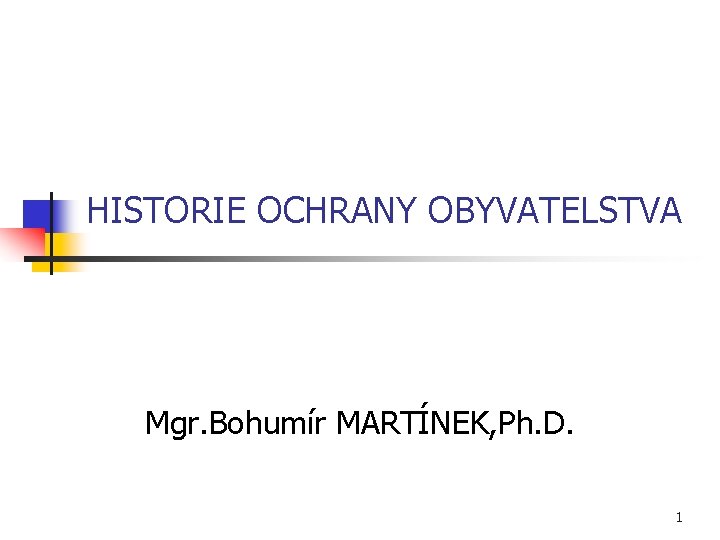 HISTORIE OCHRANY OBYVATELSTVA Mgr. Bohumír MARTÍNEK, Ph. D. 1 