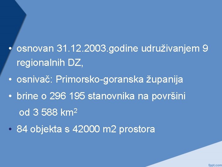  • osnovan 31. 12. 2003. godine udruživanjem 9 regionalnih DZ, • osnivač: Primorsko-goranska