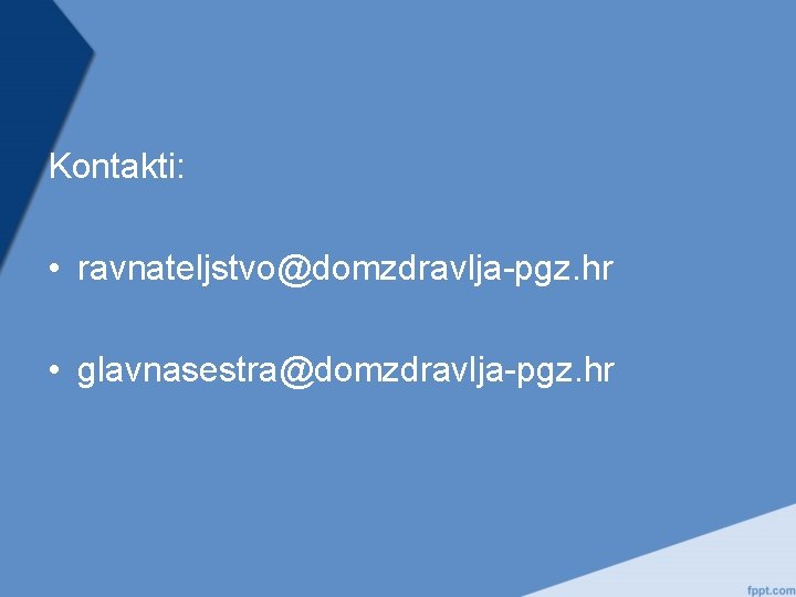 Kontakti: • ravnateljstvo@domzdravlja-pgz. hr • glavnasestra@domzdravlja-pgz. hr 