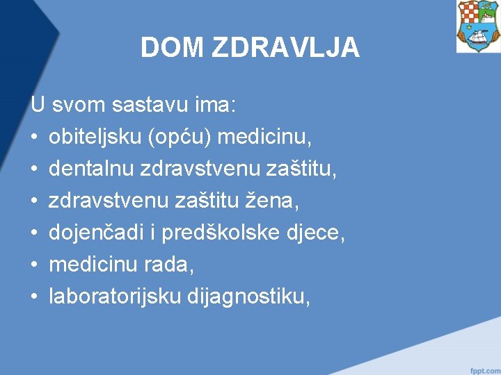 DOM ZDRAVLJA U svom sastavu ima: • obiteljsku (opću) medicinu, • dentalnu zdravstvenu zaštitu,