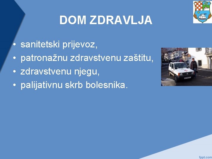 DOM ZDRAVLJA • • sanitetski prijevoz, patronažnu zdravstvenu zaštitu, zdravstvenu njegu, palijativnu skrb bolesnika.