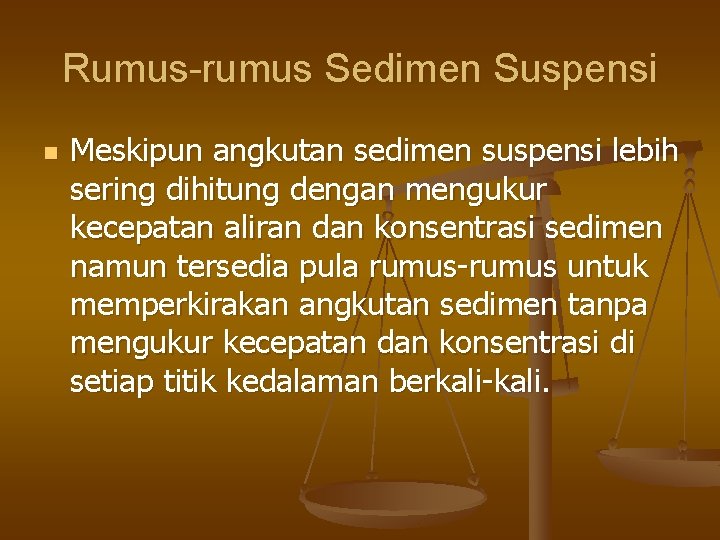 Rumus-rumus Sedimen Suspensi n Meskipun angkutan sedimen suspensi lebih sering dihitung dengan mengukur kecepatan