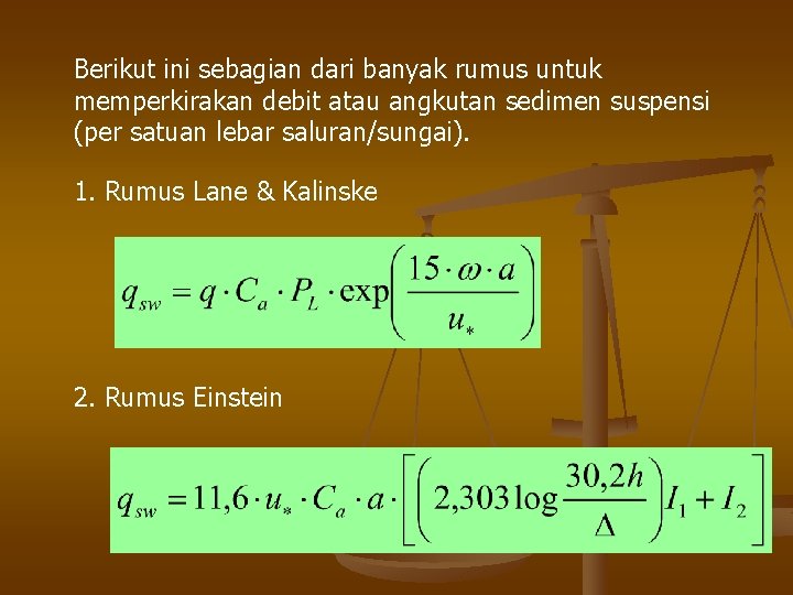 Berikut ini sebagian dari banyak rumus untuk memperkirakan debit atau angkutan sedimen suspensi (per