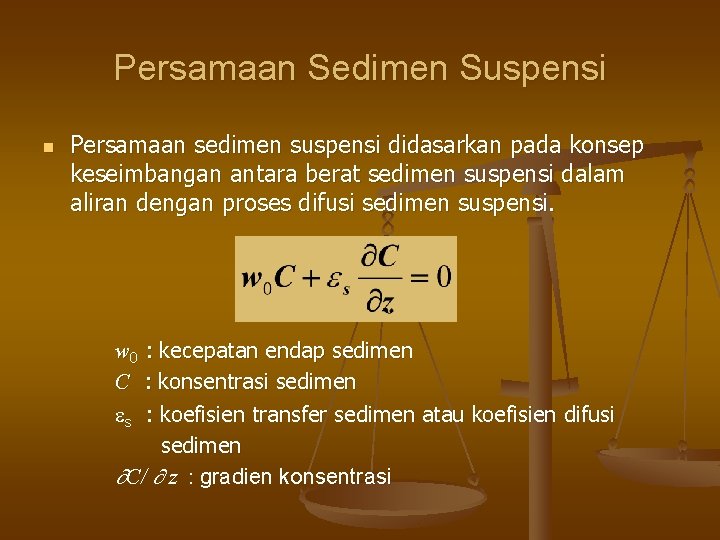 Persamaan Sedimen Suspensi n Persamaan sedimen suspensi didasarkan pada konsep keseimbangan antara berat sedimen