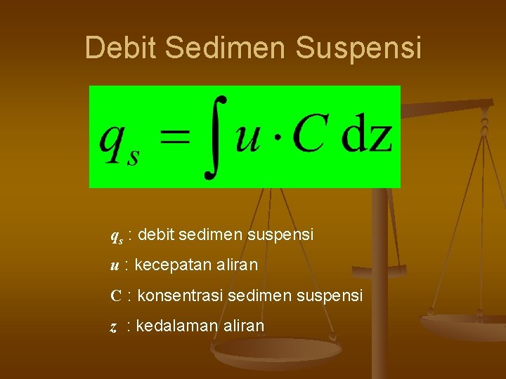 Debit Sedimen Suspensi qs : debit sedimen suspensi u : kecepatan aliran C :