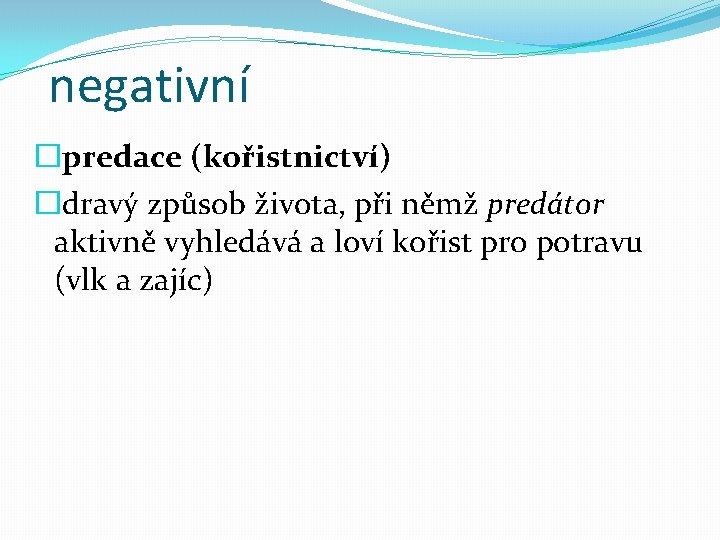 negativní �predace (kořistnictví) �dravý způsob života, při němž predátor aktivně vyhledává a loví kořist negativní �predace (kořistnictví) �dravý způsob života, při němž predátor aktivně vyhledává a loví kořist