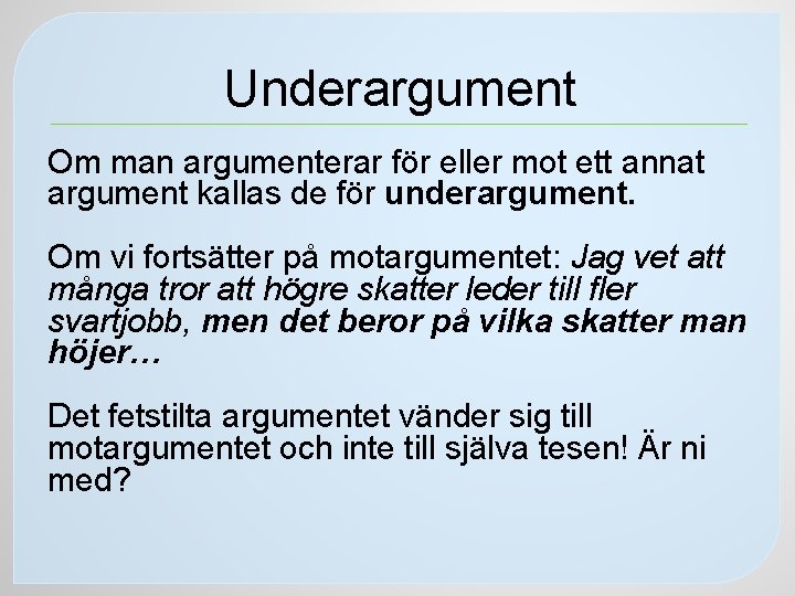 Underargument Om man argumenterar för eller mot ett annat argument kallas de för underargument.