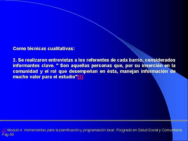 Como técnicas cualitativas: 2. Se realizaron entrevistas a los referentes de cada barrio, considerados