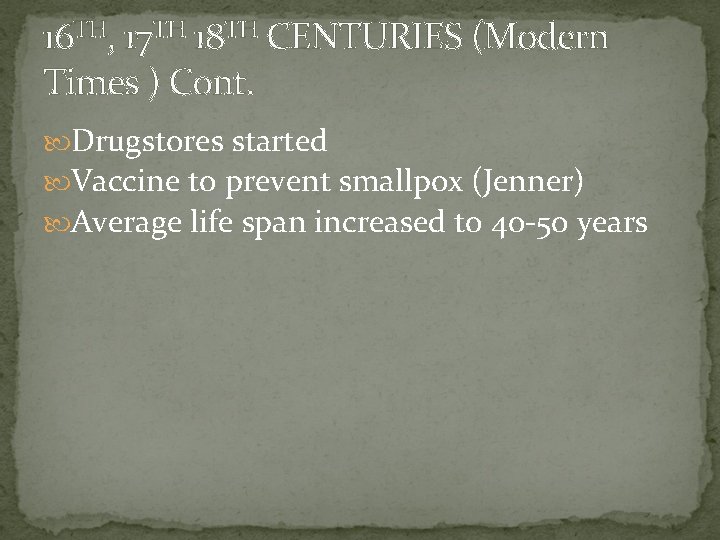 16 TH, 17 TH 18 TH CENTURIES (Modern Times ) Cont. Drugstores started Vaccine