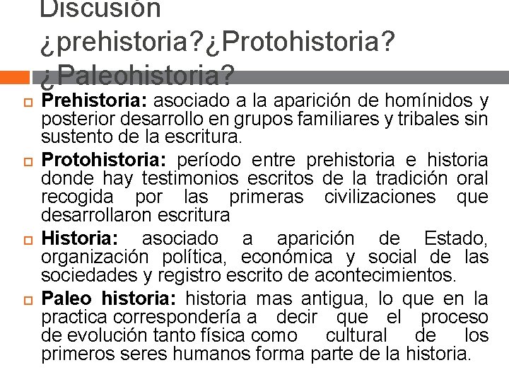 Discusión ¿prehistoria? ¿Protohistoria? ¿Paleohistoria? Prehistoria: asociado a la aparición de homínidos y posterior desarrollo