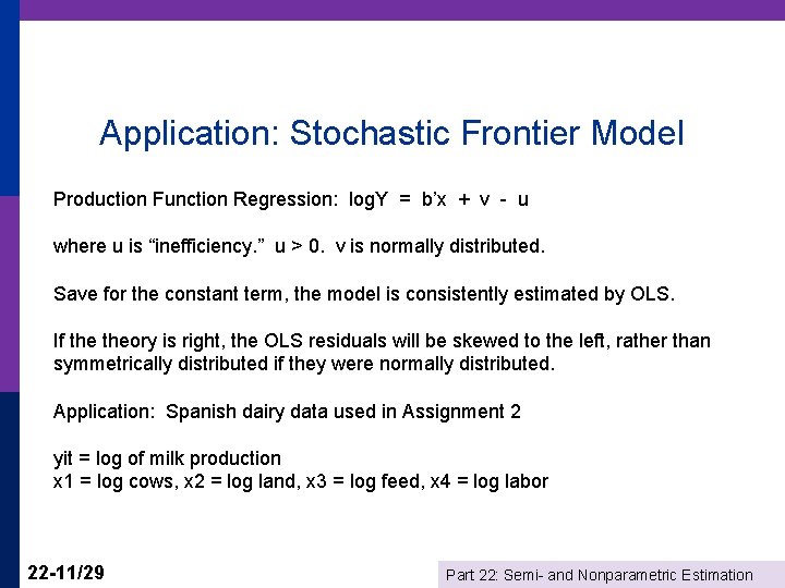 Application: Stochastic Frontier Model Production Function Regression: log. Y = b’x + v -