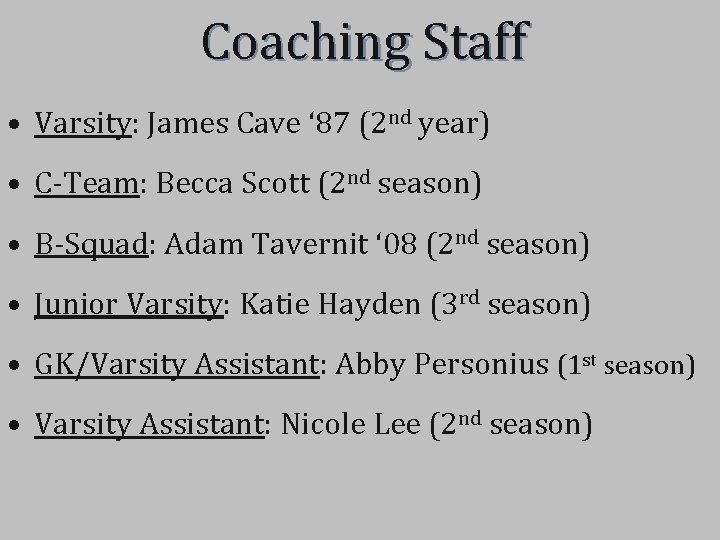 Coaching Staff • Varsity: James Cave ‘ 87 (2 nd year) • C-Team: Becca