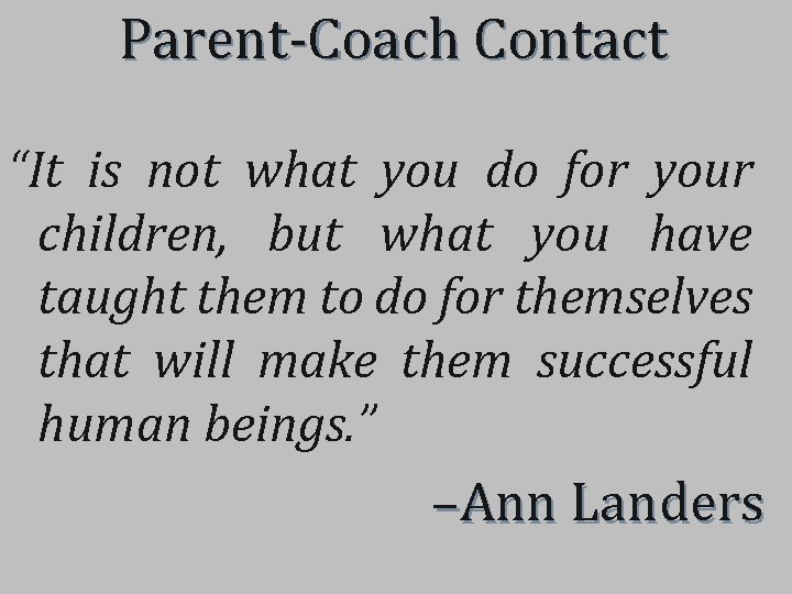 Parent-Coach Contact “It is not what you do for your children, but what you