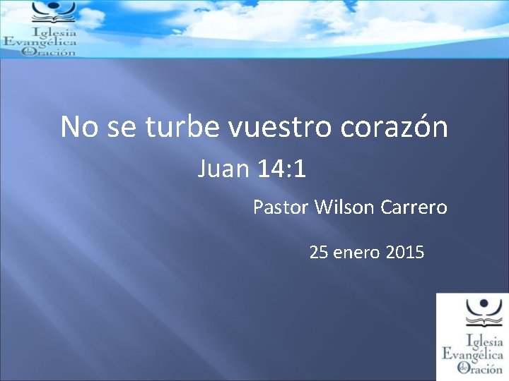 No se turbe vuestro corazón Juan 14: 1 Pastor Wilson Carrero 25 enero 2015