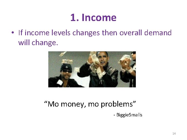 1. Income • If income levels changes then overall demand will change. “Mo money,