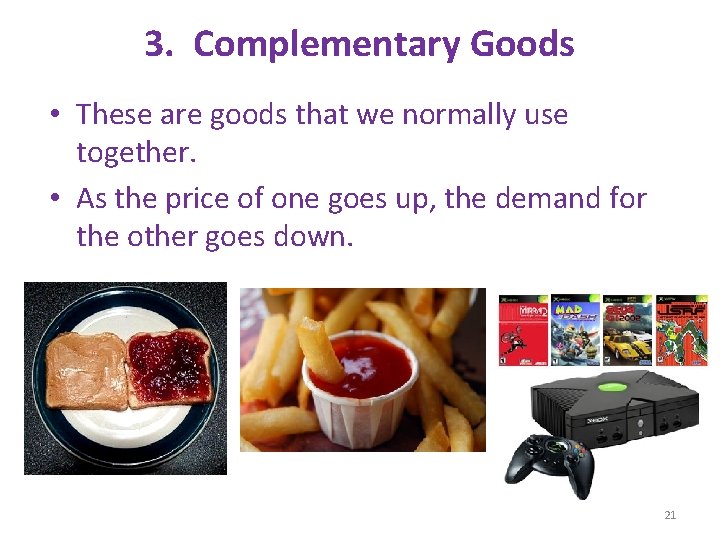 3. Complementary Goods • These are goods that we normally use together. • As