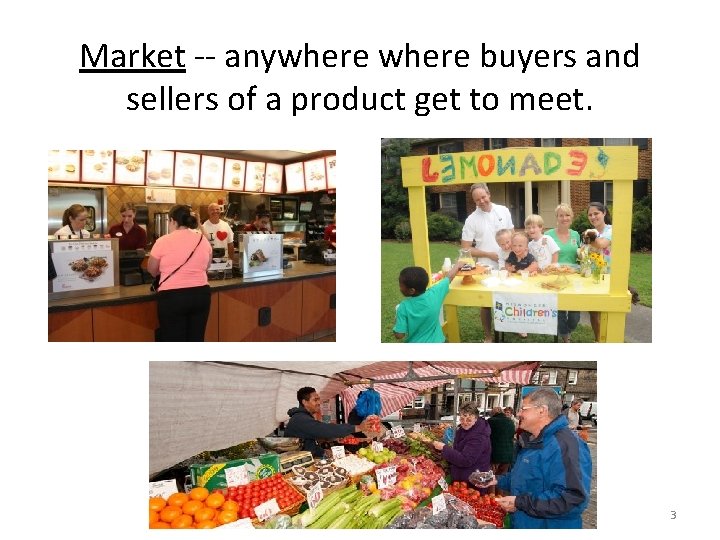 Market -- anywhere buyers and sellers of a product get to meet. 3 
