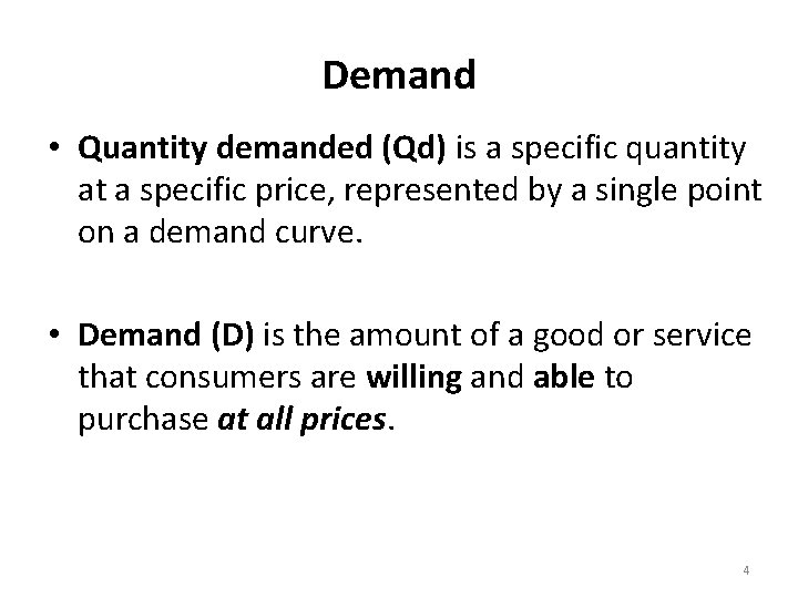 Demand • Quantity demanded (Qd) is a specific quantity at a specific price, represented