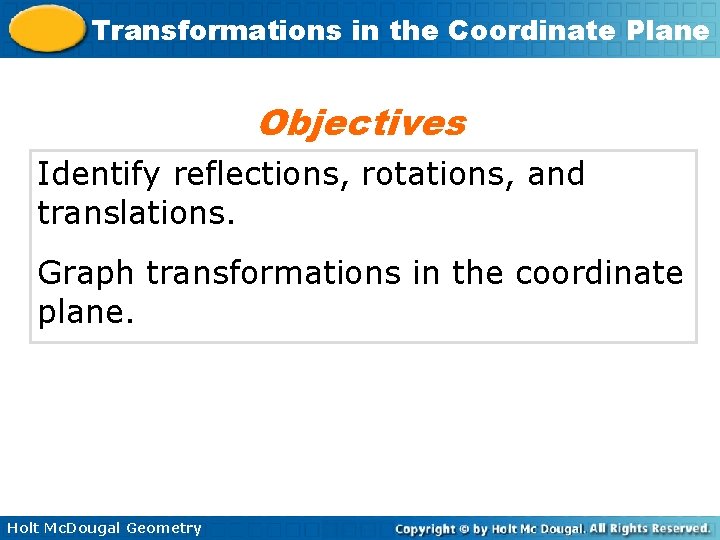 Transformations in the Coordinate Plane Objectives Identify reflections, rotations, and translations. Graph transformations in
