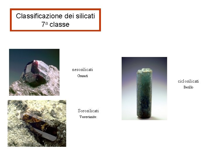 Classificazione dei silicati 7 a classe nesosilicati Granati ciclosilicati Berillo Sorosilicati Vesuvianite: 
