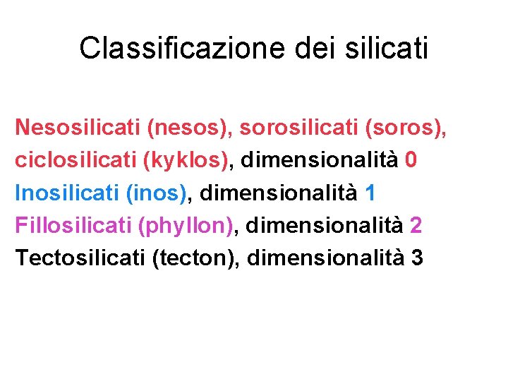 Classificazione dei silicati Nesosilicati (nesos), sorosilicati (soros), ciclosilicati (kyklos), dimensionalità 0 Inosilicati (inos), dimensionalità