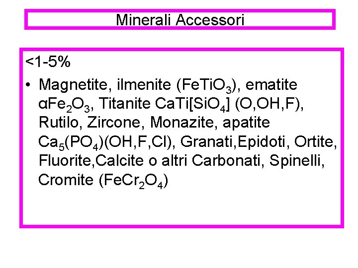 Minerali Accessori <1 -5% • Magnetite, ilmenite (Fe. Ti. O 3), ematite αFe 2