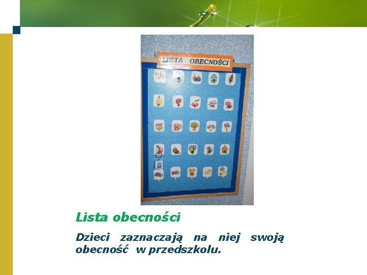 Lista obecności Dzieci zaznaczają na niej obecność w przedszkolu. swoją 