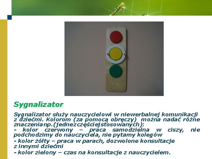 Sygnalizator służy nauczycielowi w niewerbalnej komunikacji z dziećmi. Kolorom (za pomocą obręczy) można nadać