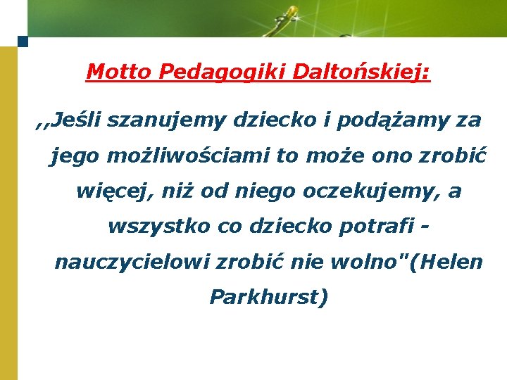 Motto Pedagogiki Daltońskiej: , , Jeśli szanujemy dziecko i podążamy za jego możliwościami to