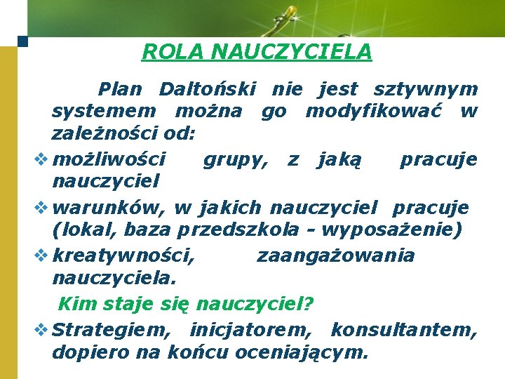 ROLA NAUCZYCIELA Plan Daltoński nie jest sztywnym systemem można go modyfikować w zależności od: