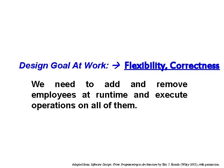 Design Goal At Work: Flexibility, Correctness We need to add and remove employees at