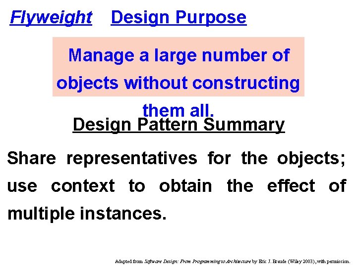 Flyweight Design Purpose Manage a large number of objects without constructing them all. Design