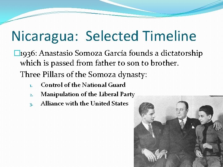 Nicaragua: Selected Timeline � 1936: Anastasio Somoza García founds a dictatorship which is passed