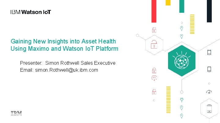 Gaining New Insights into Asset Health Using Maximo and Watson Io. T Platform Presenter: