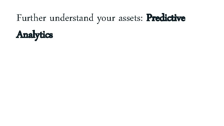 Further understand your assets: Predictive Analytics 20 