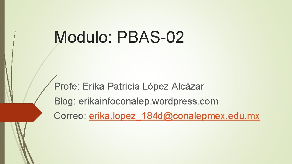 Modulo: PBAS-02 Profe: Erika Patricia López Alcázar Blog: erikainfoconalep. wordpress. com Correo: erika. lopez_184