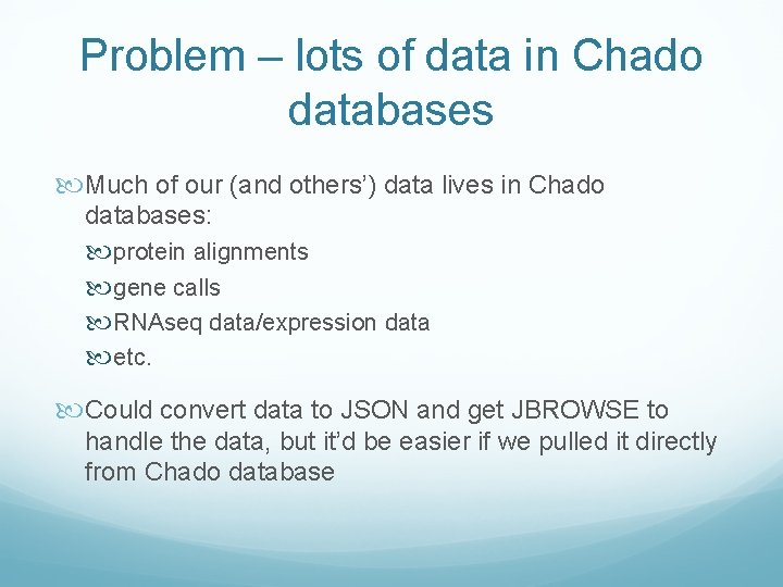 Problem – lots of data in Chado databases Much of our (and others’) data